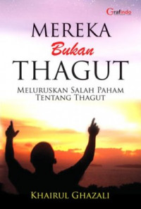 Mereka Bukan Thagut; Meluruskan Salah Paham Tentang Thagut